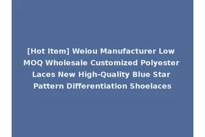 [Hot Item] Weiou Manufacturer Low MOQ Wholesale Customized Polyester Laces New High-Quality Blue Star Pattern Differentiation Shoelaces