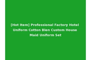 [Hot Item] Professional Factory Hotel Uniform Cotton Blen Custom House Maid Uniform Set