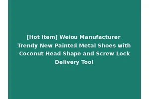 [Hot Item] Weiou Manufacturer Trendy New Painted Metal Shoes with Coconut Head Shape and Screw Lock Delivery Tool