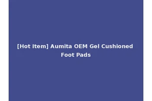 [Hot Item] Aumita OEM Gel Cushioned Foot Pads