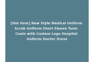 [Hot Item] New Style Medical Uniform Scrub Uniform Short Sleeve Tunic Coats with Custom Logo Hospital Uniform Doctor Dress