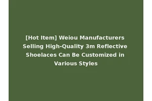 [Hot Item] Weiou Manufacturers Selling High-Quality 3m Reflective Shoelaces Can Be Customized in Various Styles