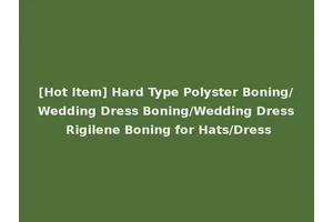 [Hot Item] Hard Type Polyster Boning/Wedding Dress Boning/Wedding Dress Rigilene Boning for Hats/Dress