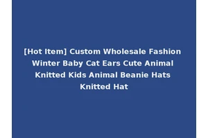 [Hot Item] Custom Wholesale Fashion Winter Baby Cat Ears Cute Animal Knitted Kids Animal Beanie Hats Knitted Hat