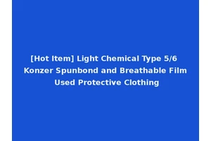 [Hot Item] Light Chemical Type 5/6 Konzer Spunbond and Breathable Film Used Protective Clothing