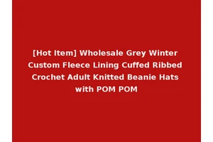 [Hot Item] Wholesale Grey Winter Custom Fleece Lining Cuffed Ribbed Crochet Adult Knitted Beanie Hats with POM POM