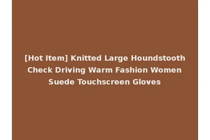 [Hot Item] Knitted Large Houndstooth Check Driving Warm Fashion Women Suede Touchscreen Gloves
