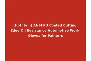 [Hot Item] ANSI PU Coated Cutting Edge Oil Resistance Automotive Work Gloves for Painters