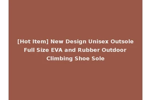[Hot Item] New Design Unisex Outsole Full Size EVA and Rubber Outdoor Climbing Shoe Sole