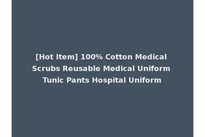 [Hot Item] 100% Cotton Medical Scrubs Reusable Medical Uniform Tunic Pants Hospital Uniform