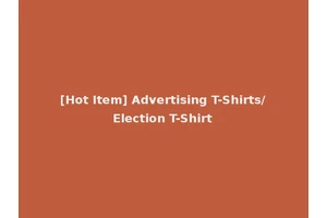[Hot Item] Advertising T-Shirts/Election T-Shirt