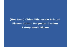 [Hot Item] China Wholesale Printed Flower Cotton Polyester Garden Safety Work Gloves