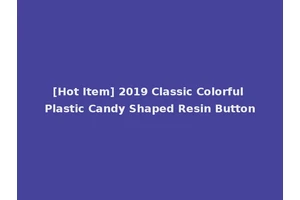 [Hot Item] 2019 Classic Colorful Plastic Candy Shaped Resin Button