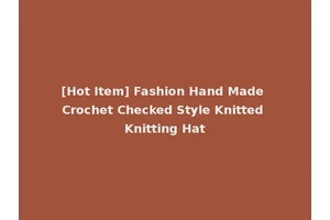 [Hot Item] Fashion Hand Made Crochet Checked Style Knitted Knitting Hat