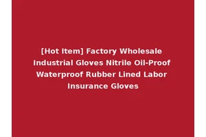 [Hot Item] Factory Wholesale Industrial Gloves Nitrile Oil-Proof Waterproof Rubber Lined Labor Insurance Gloves