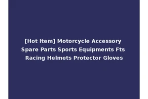 [Hot Item] Motorcycle Accessory Spare Parts Sports Equipments Fts Racing Helmets Protector Gloves