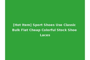 [Hot Item] Sport Shoes Use Classic Bulk Flat Cheap Colorful Stock Shoe Laces