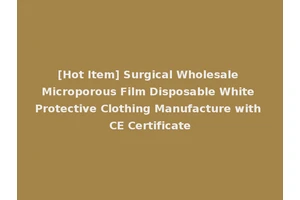 [Hot Item] Surgical Wholesale Microporous Film Disposable White Protective Clothing Manufacture with CE Certificate