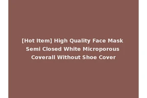 [Hot Item] High Quality Face Mask Semi Closed White Microporous Coverall Without Shoe Cover
