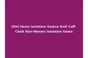 [Hot Item] Isolation Gowns Knit Cuff Cloth Non-Woven Isolation Gown