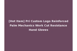 [Hot Item] Pri Custom Logo Reinforced Palm Mechanics Work Cut Resistance Hand Gloves