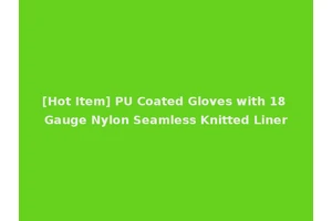 [Hot Item] PU Coated Gloves with 18 Gauge Nylon Seamless Knitted Liner