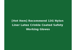 [Hot Item] Recommend 13G Nylon Liner Latex Crinkle Coated Safety Working Gloves