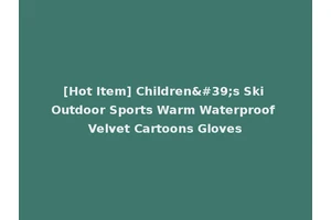 [Hot Item] Children's Ski Outdoor Sports Warm Waterproof Velvet Cartoons Gloves