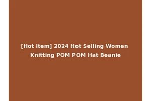 [Hot Item] 2024 Hot Selling Women Knitting POM POM Hat Beanie