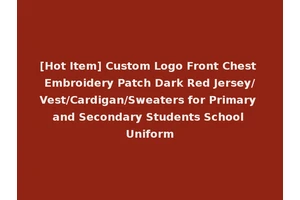 [Hot Item] Custom Logo Front Chest Embroidery Patch Dark Red Jersey/Vest/Cardigan/Sweaters for Primary and Secondary Students School Uniform