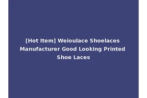 [Hot Item] Weioulace Shoelaces Manufacturer Good Looking Printed Shoe Laces