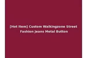 [Hot Item] Custom Walkingzone Street Fashion Jeans Metal Button
