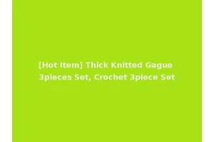 [Hot Item] Thick Knitted Gague 3pieces Set, Crochet 3piece Set