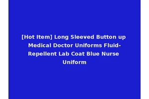 [Hot Item] Long Sleeved Button up Medical Doctor Uniforms Fluid-Repellent Lab Coat Blue Nurse Uniform