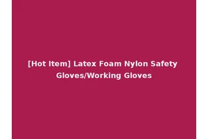 [Hot Item] Latex Foam Nylon Safety Gloves/Working Gloves
