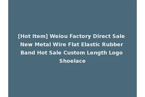 [Hot Item] Weiou Factory Direct Sale New Metal Wire Flat Elastic Rubber Band Hot Sale Custom Length Logo Shoelace