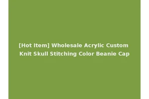 [Hot Item] Wholesale Acrylic Custom Knit Skull Stitching Color Beanie Cap