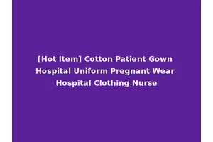 [Hot Item] Cotton Patient Gown Hospital Uniform Pregnant Wear Hospital Clothing Nurse