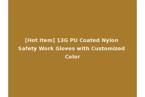 [Hot Item] 13G PU Coated Nylon Safety Work Gloves with Customized Color