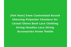 [Hot Item] 5mm Customized Round Shinning Polyester Shoelace for Casual Shoes Boot Lace Clothing String Hoodies Lace String Accessories Home Textile