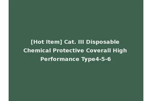 [Hot Item] Cat. III Disposable Chemical Protective Coverall High Performance Type4-5-6