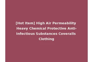 [Hot Item] High Air Permeability Heavy Chemical Protective Anti-Infectious Substances Coveralls Clothing