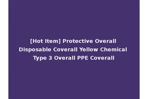[Hot Item] Protective Overall Disposable Coverall Yellow Chemical Type 3 Overall PPE Coverall