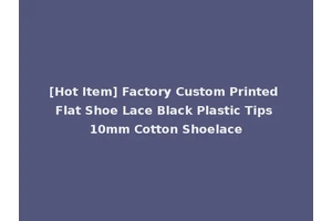 [Hot Item] Factory Custom Printed Flat Shoe Lace Black Plastic Tips 10mm Cotton Shoelace