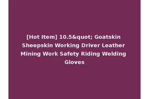 [Hot Item] 10.5" Goatskin Sheepskin Working Driver Leather Mining Work Safety Riding Welding Gloves