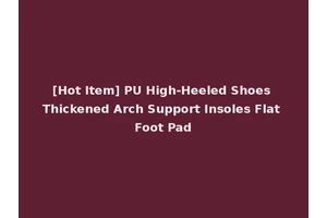 [Hot Item] PU High-Heeled Shoes Thickened Arch Support Insoles Flat Foot Pad