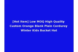 [Hot Item] Low MOQ High Quality Custom Orange Blank Plain Corduroy Winter Kids Bucket Hat