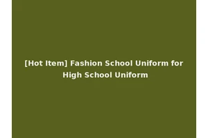 [Hot Item] Fashion School Uniform for High School Uniform