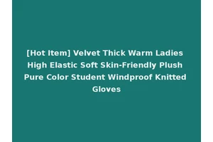 [Hot Item] Velvet Thick Warm Ladies High Elastic Soft Skin-Friendly Plush Pure Color Student Windproof Knitted Gloves
