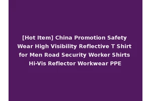 [Hot Item] China Promotion Safety Wear High Visibility Reflective T Shirt for Men Road Security Worker Shirts Hi-Vis Reflector Workwear PPE